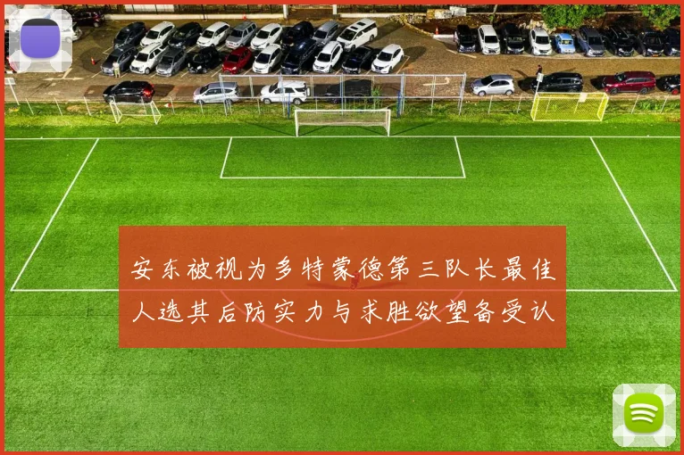 安东被视为多特蒙德第三队长最佳人选其后防实力与求胜欲望备受认可