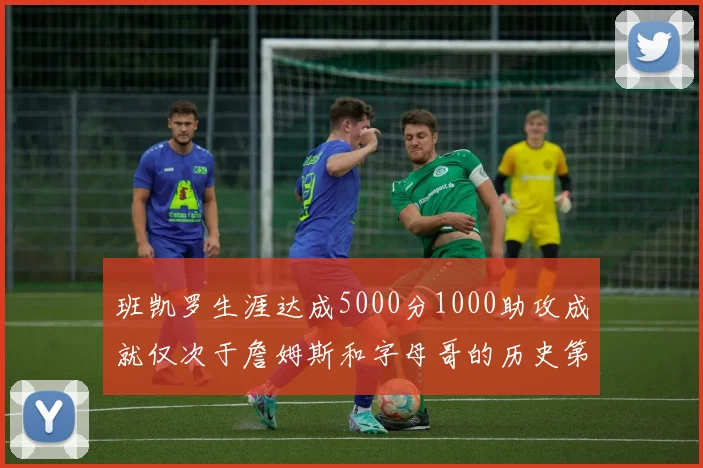班凯罗生涯达成5000分1000助攻成就仅次于詹姆斯和字母哥的历史第三年轻球员