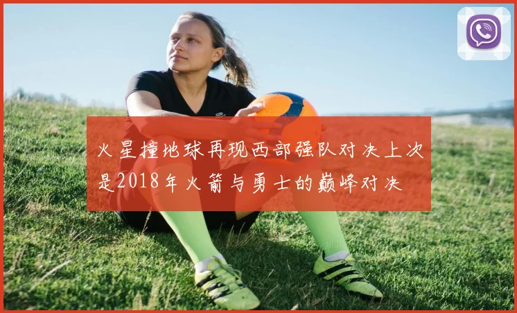 火星撞地球再现西部强队对决上次是2018年火箭与勇士的巅峰对决
