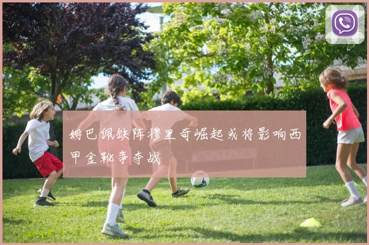 姆巴佩缺阵穆里奇崛起或将影响西甲金靴争夺战