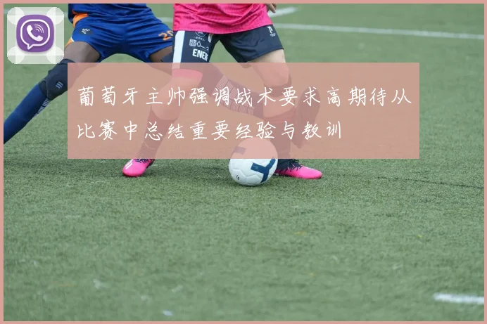 葡萄牙主帅强调战术要求高期待从比赛中总结重要经验与教训